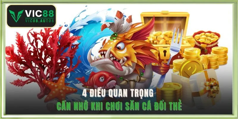 4 điều quan trọng cần nhớ khi chơi săn cá đổi thẻ