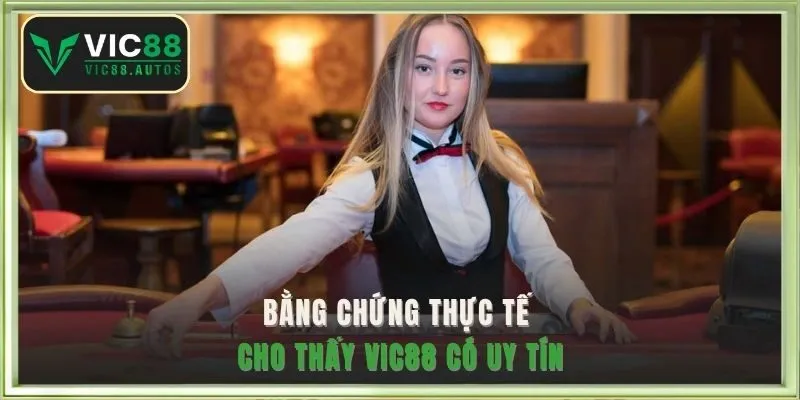 Bằng chứng thực tế cho thấy VIC88 có uy tín