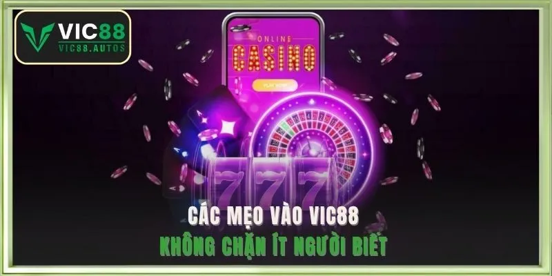 Các mẹo vào VIC88 không chặn ít người biết 