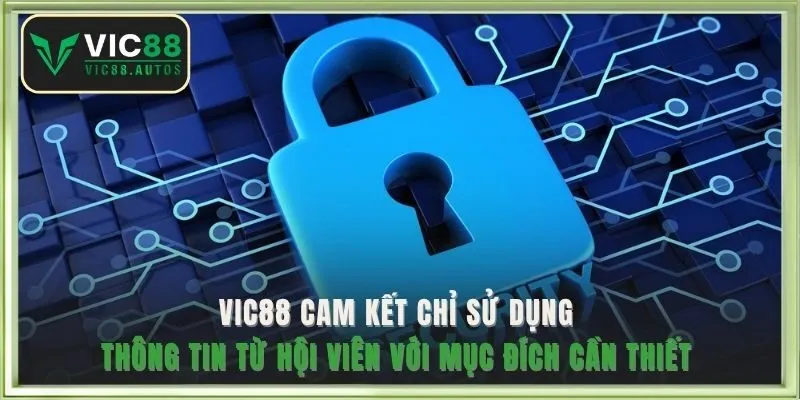 VIC88 cam kết chỉ sử dụng thông tin từ hội viên với mục đích cần thiết 