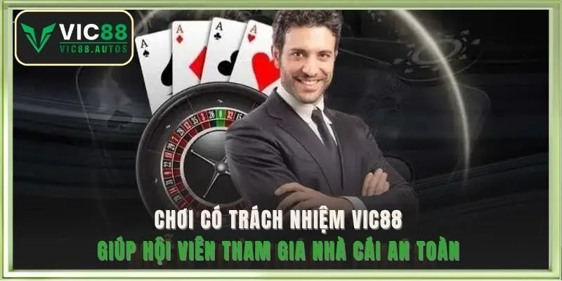 Chơi có trách nhiệm VIC88 giúp hội viên tham gia nhà cái an toàn 