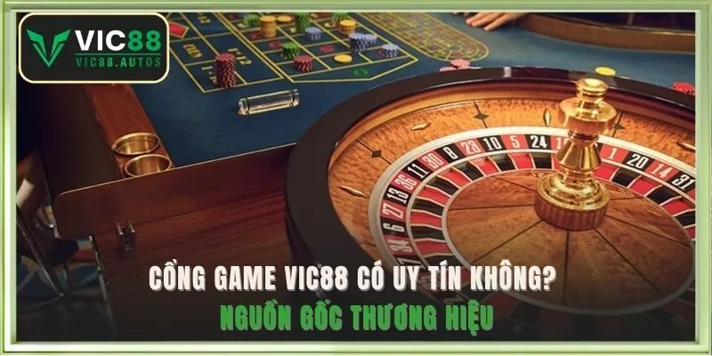 Cổng game VIC88 có uy tín không? Nguồn gốc thương hiệu