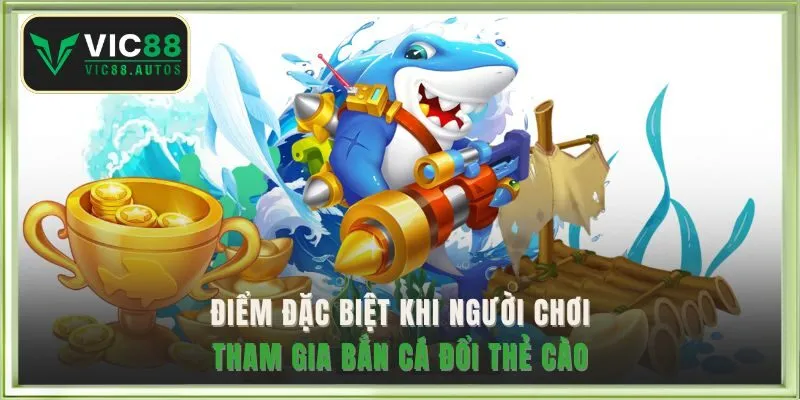 Điểm đặc biệt khi người chơi tham gia bắn cá đổi thẻ cào