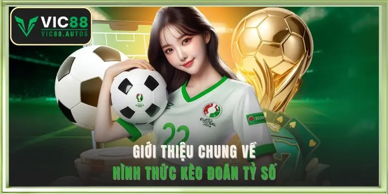 Giới thiệu chung về hình thức kèo đoán tỷ số