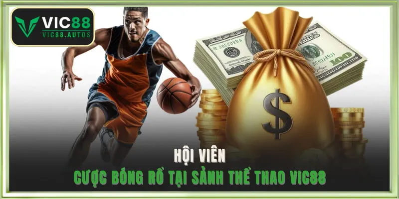 Hội viên cược bóng rổ tại sảnh thể thao VIC88
