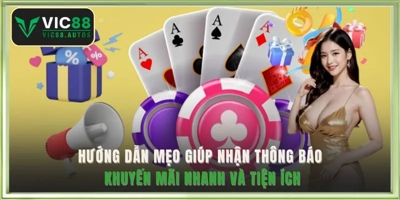 Hướng dẫn mẹo giúp nhận thông báo khuyến mãi nhanh và tiện ích