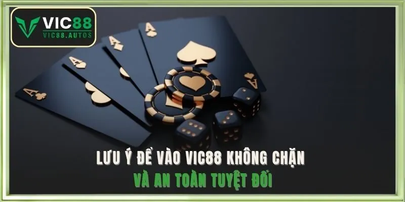 Lưu ý để vào VIC88 không chặn và an toàn tuyệt đối