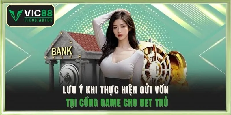 Lưu ý khi thực hiện gửi vốn tại cổng game cho bet thủ