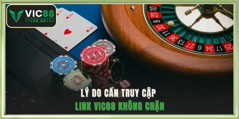 Lý do cần truy cập link VIC88 không chặn