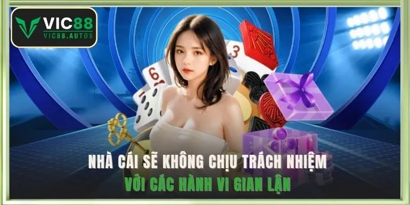Nhà cái sẽ không chịu trách nhiệm với các hậu quả do hành vi gian lận 