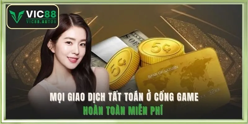Mọi giao dịch tất toán ở cổng game hoàn toàn miễn phí