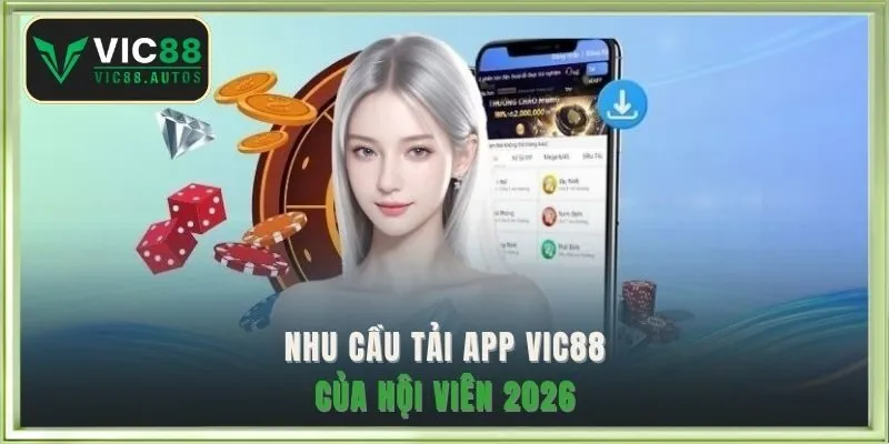 Nhu cầu tải app VIC88 của hội viên 2026