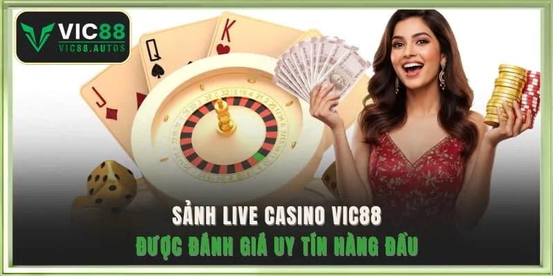 Sảnh live casino VIC88 được đánh giá uy tín hàng đầu