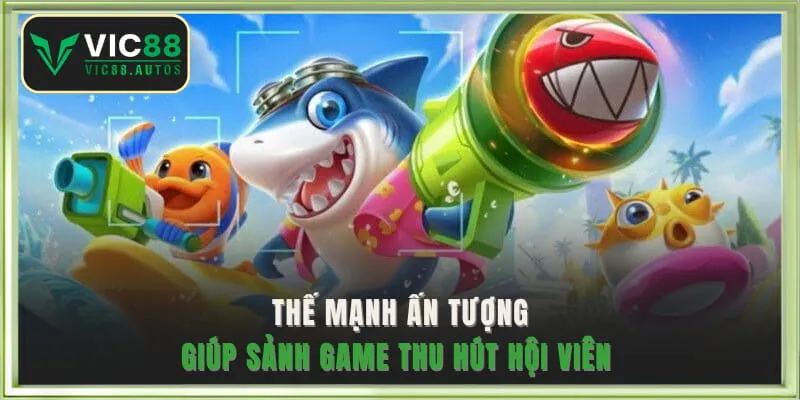 Thế mạnh ấn tượng giúp sảnh game thu hút hội viên