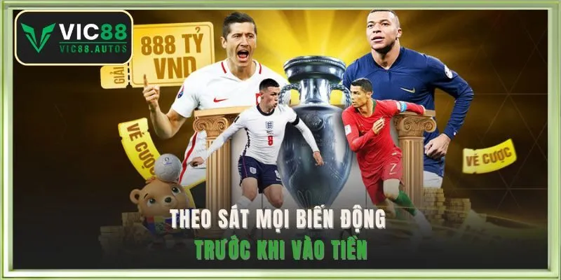 Theo sát mọi biến động trước khi vào tiền