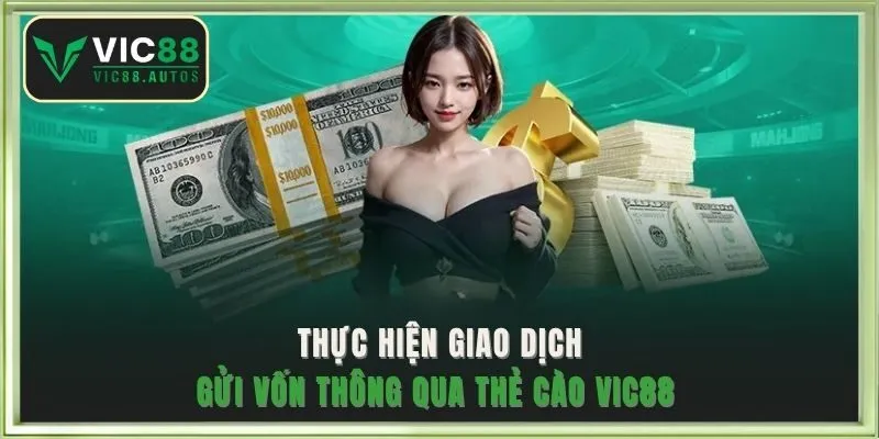 Thực hiện giao dịch gửi vốn thông qua thẻ cào VIC88