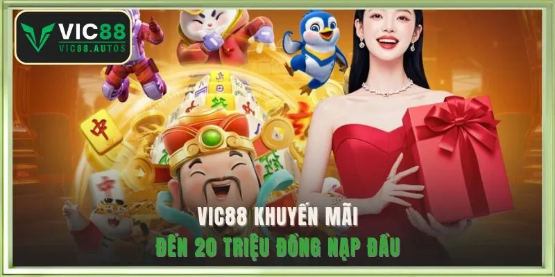 VIC88 khuyến mãi đến 20 triệu đồng nạp đầu